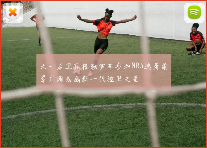 大一后卫瓦格勒宣布参加NBA选秀前景广阔或成新一代控卫之星